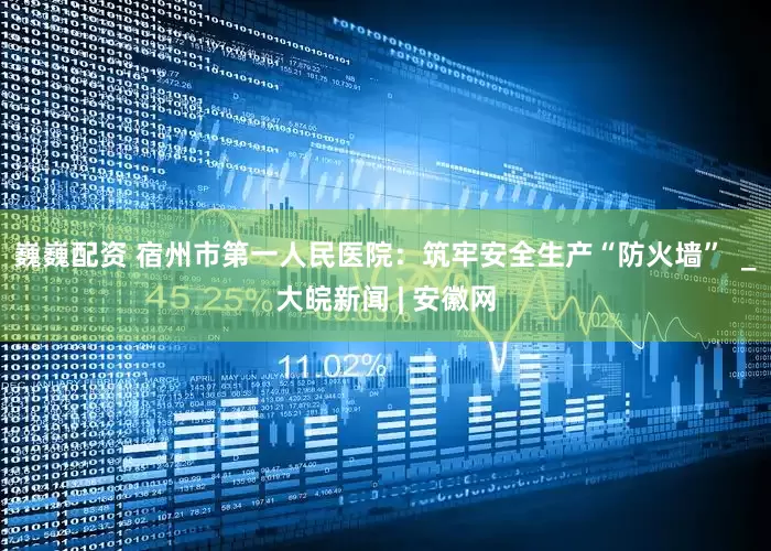 巍巍配资 宿州市第一人民医院：筑牢安全生产“防火墙”  _大皖新闻 | 安徽网