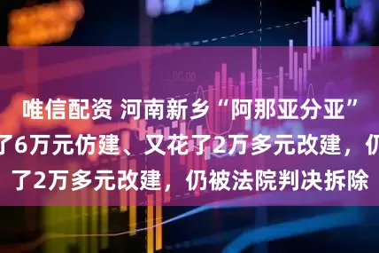 唯信配资 河南新乡“阿那亚分亚”没法打卡了！花了6万元仿建、又花了2万多元改建，仍被法院判决拆除